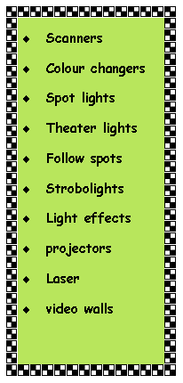 Πλαίσιο κειμένου: ScannersColour changersSpot lightsTheater lightsFollow spotsStrobolightsLight effectsprojectorsLaser  video walls
